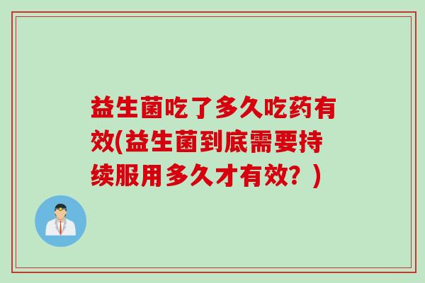 益生菌吃了多久吃药有效(益生菌到底需要持续服用多久才有效？)