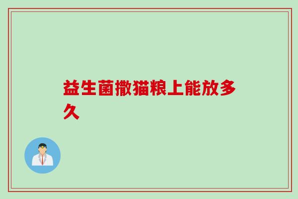 益生菌撒猫粮上能放多久