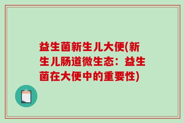 益生菌新生儿大便(新生儿肠道微生态：益生菌在大便中的重要性)