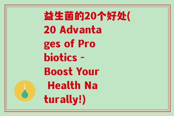 益生菌的20个好处(20 Advantages of Probiotics - Boost Your Health Naturally!)