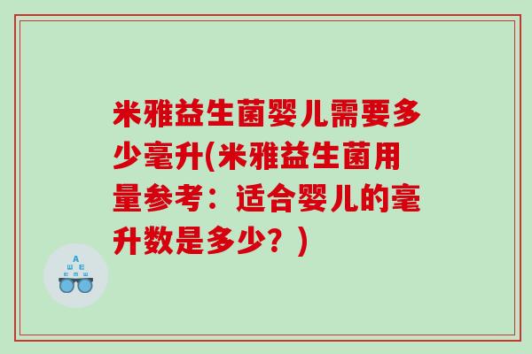 米雅益生菌婴儿需要多少毫升(米雅益生菌用量参考：适合婴儿的毫升数是多少？)