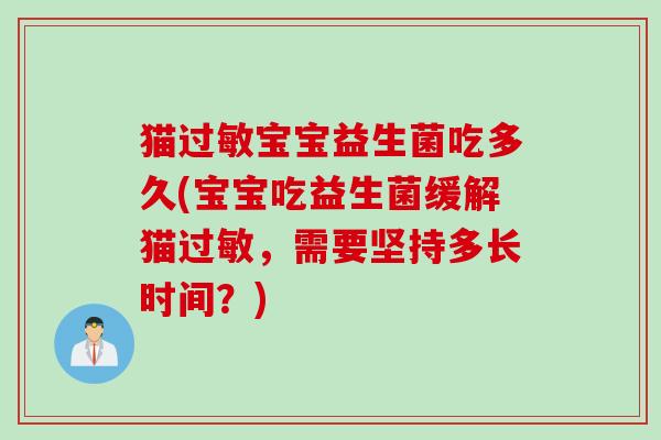 猫过敏宝宝益生菌吃多久(宝宝吃益生菌缓解猫过敏，需要坚持多长时间？)