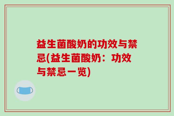 益生菌酸奶的功效与禁忌(益生菌酸奶：功效与禁忌一览)