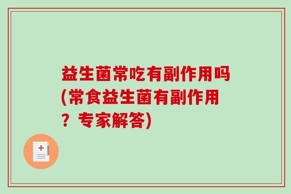 益生菌常吃有副作用吗(常食益生菌有副作用？专家解答)