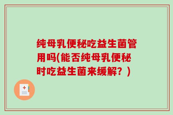 纯母乳便秘吃益生菌管用吗(能否纯母乳便秘时吃益生菌来缓解？)