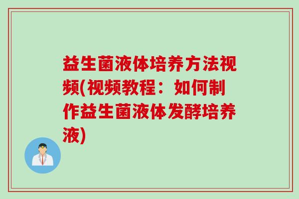 益生菌液体培养方法视频(视频教程:如何制作益生菌液体发酵培养液) 益生菌液体培养方法视频(视频教程:如何制作益生菌液体发酵培养液)