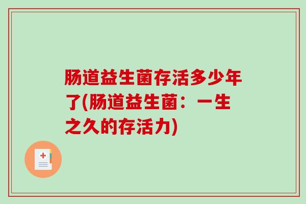肠道益生菌存活多少年了(肠道益生菌：一生之久的存活力)