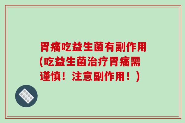 胃痛吃益生菌有副作用(吃益生菌治疗胃痛需谨慎！注意副作用！)