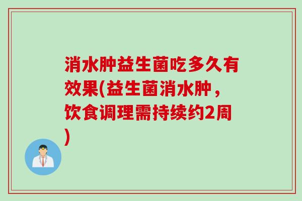 消水肿益生菌吃多久有效果(益生菌消水肿，饮食调理需持续约2周)