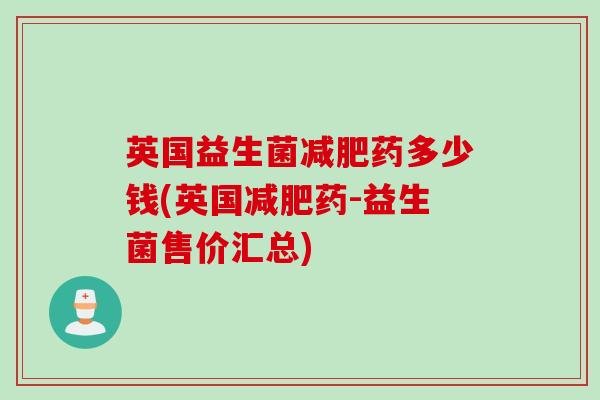 英国益生菌减肥药多少钱(英国减肥药-益生菌售价汇总)