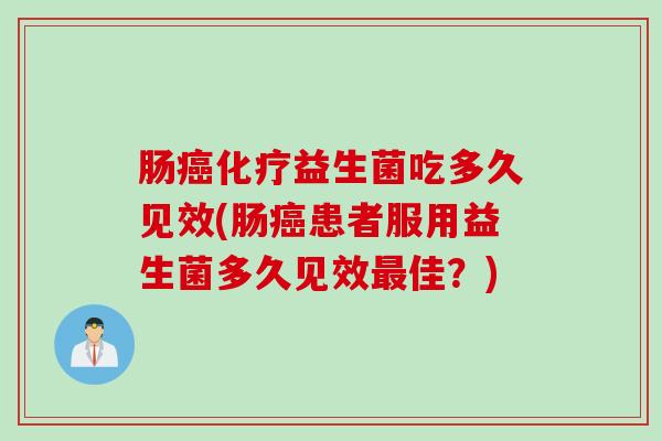 肠益生菌吃多久见效(肠患者服用益生菌多久见效佳?) 肠益生菌吃多久见效(肠患者服用益生菌多久见效佳?)