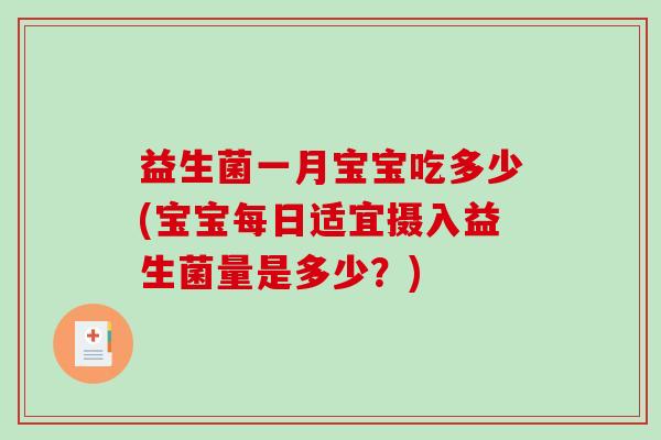 益生菌一月宝宝吃多少(宝宝每日适宜摄入益生菌量是多少?) 益生菌一月宝宝吃多少(宝宝每日适宜摄入益生菌量是多少?)