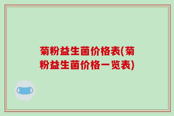 菊粉益生菌价格表(菊粉益生菌价格一览表)