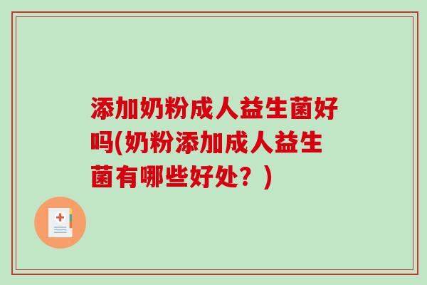 添加奶粉成人益生菌好吗(奶粉添加成人益生菌有哪些好处?) 添加奶粉成人益生菌好吗(奶粉添加成人益生菌有哪些好处?)