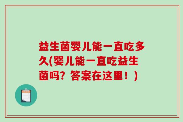 益生菌婴儿能一直吃多久(婴儿能一直吃益生菌吗?答案在这里!) 益生菌婴儿能一直吃多久(婴儿能一直吃益生菌吗?答案在这里!)
