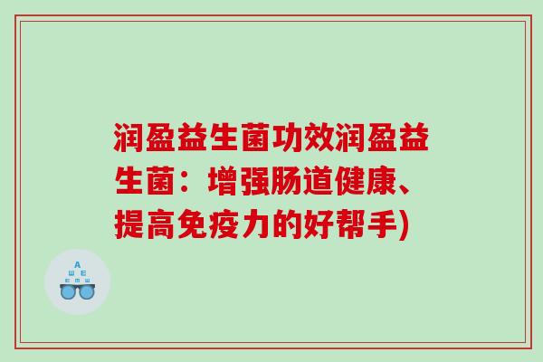 润盈益生菌功效润盈益生菌：增强肠道健康、提高力的好帮手)
