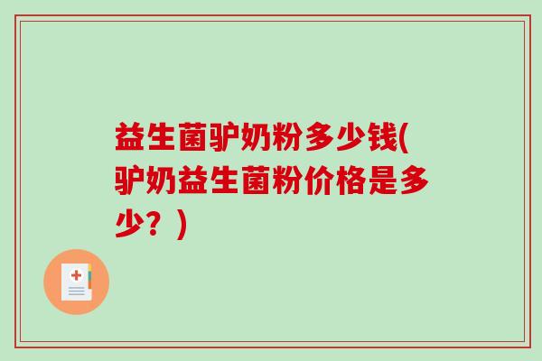 益生菌驴奶粉多少钱(驴奶益生菌粉价格是多少？)
