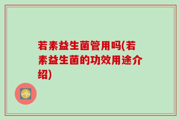 若素益生菌管用吗(若素益生菌的功效用途介绍)