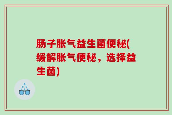 肠子益生菌(缓解,选择益生菌) 肠子益生菌(缓解,选择益生菌)