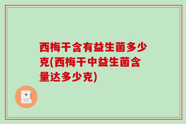 西梅干含有益生菌多少克(西梅干中益生菌含量达多少克)