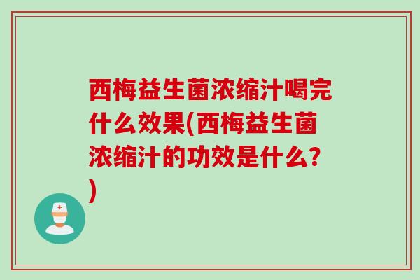 西梅益生菌浓缩汁喝完什么效果(西梅益生菌浓缩汁的功效是什么？)
