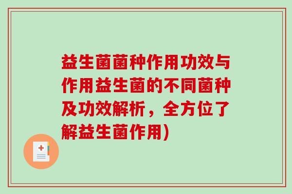 益生菌菌种作用功效与作用益生菌的不同菌种及功效解析，全方位了解益生菌作用)