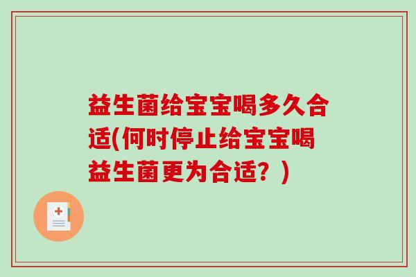 益生菌给宝宝喝多久合适(何时停止给宝宝喝益生菌更为合适?) 益生菌给宝宝喝多久合适(何时停止给宝宝喝益生菌更为合适?)