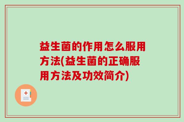 益生菌的作用怎么服用方法(益生菌的正确服用方法及功效简介) 益生菌的作用怎么服用方法(益生菌的正确服用方法及功效简介)