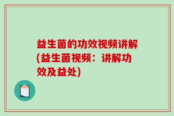 益生菌的功效视频讲解(益生菌视频：讲解功效及益处)