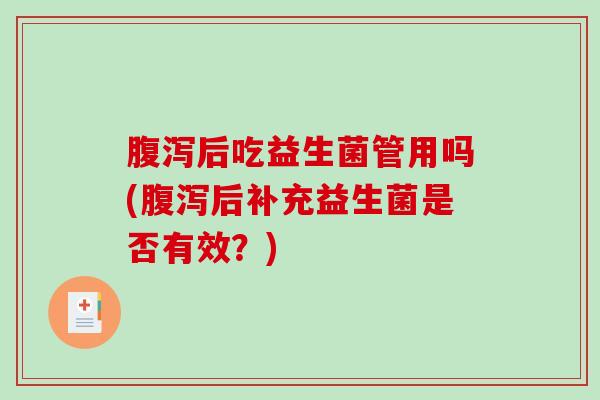 后吃益生菌管用吗(后补充益生菌是否有效？)
