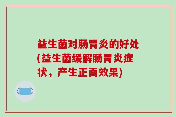 益生菌对肠的好处(益生菌缓解肠症状，产生正面效果)