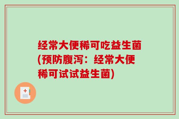 经常大便稀可吃益生菌(预防腹泻：经常大便稀可试试益生菌)