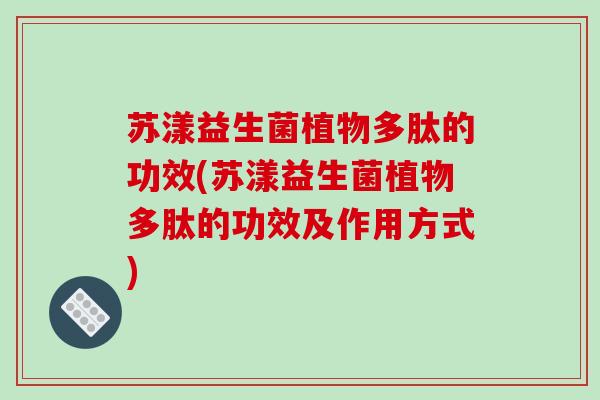 苏漾益生菌植物多肽的功效(苏漾益生菌植物多肽的功效及作用方式)