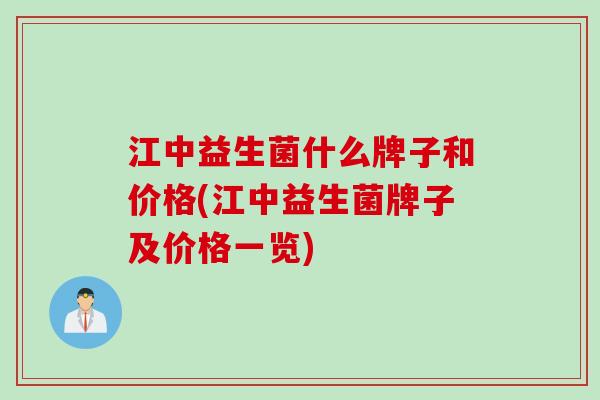 江中益生菌什么牌子和价格(江中益生菌牌子及价格一览) 江中益生菌什么牌子和价格(江中益生菌牌子及价格一览)