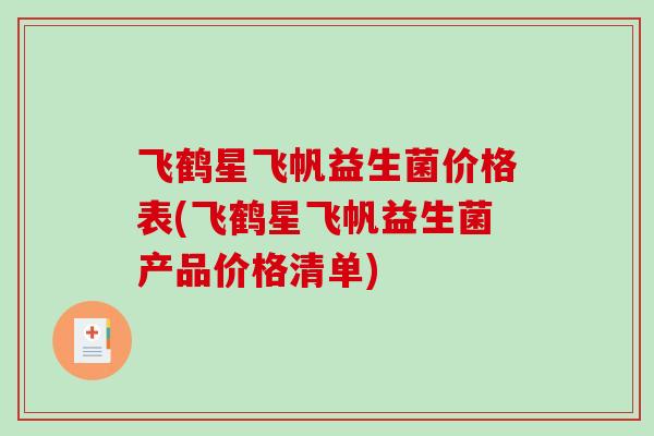 飞鹤星飞帆益生菌价格表(飞鹤星飞帆益生菌产品价格清单) 飞鹤星飞帆益生菌价格表(飞鹤星飞帆益生菌产品价格清单)