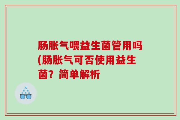 肠喂益生菌管用吗(肠可否使用益生菌?简单解析 肠喂益生菌管用吗(肠可否使用益生菌?简单解析