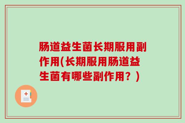 肠道益生菌长期服用副作用(长期服用肠道益生菌有哪些副作用？)