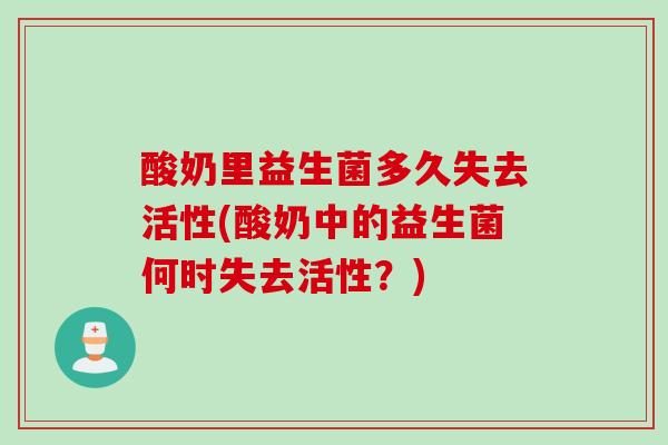 酸奶里益生菌多久失去活性(酸奶中的益生菌何时失去活性？)