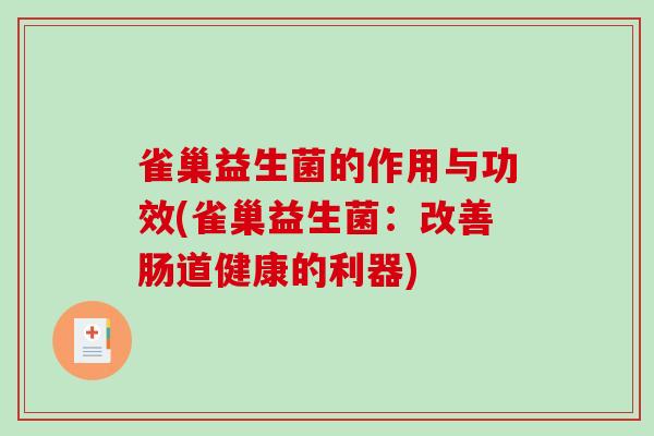 雀巢益生菌的作用与功效(雀巢益生菌:改善肠道健康的利器) 雀巢益生菌的作用与功效(雀巢益生菌:改善肠道健康的利器)
