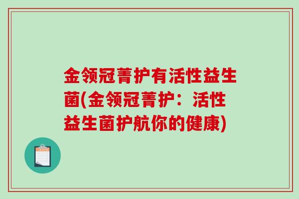 金领冠菁护有活性益生菌(金领冠菁护：活性益生菌护航你的健康)