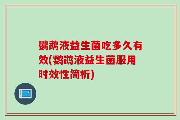 鹦鹉液益生菌吃多久有效(鹦鹉液益生菌服用时效性简析) 鹦鹉液益生菌吃多久有效(鹦鹉液益生菌服用时效性简析)