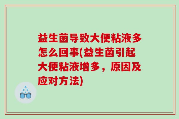 益生菌导致大便粘液多怎么回事(益生菌引起大便粘液增多，原因及应对方法)