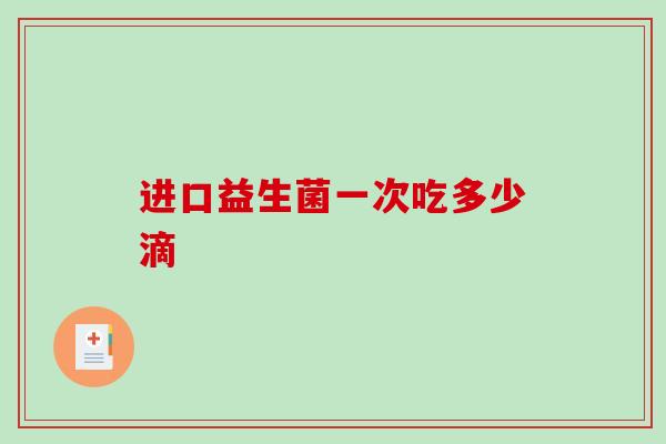 进口益生菌一次吃多少滴 进口益生菌一次吃多少滴