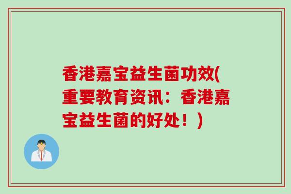 香港嘉宝益生菌功效(重要教育资讯：香港嘉宝益生菌的好处！)
