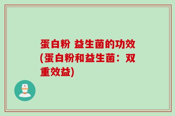 蛋白粉 益生菌的功效(蛋白粉和益生菌：双重效益)