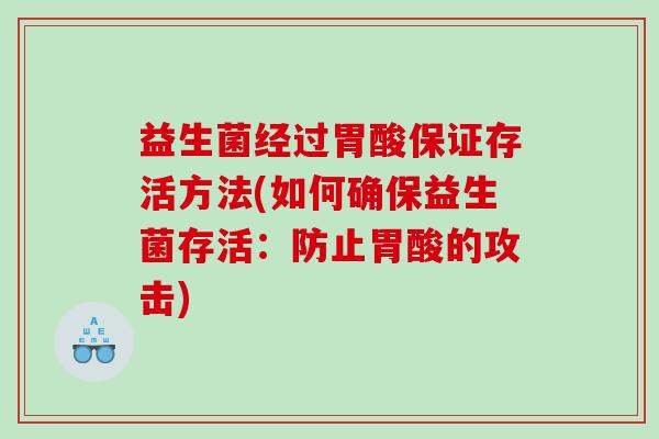 益生菌经过胃酸保证存活方法(如何确保益生菌存活：防止胃酸的攻击)