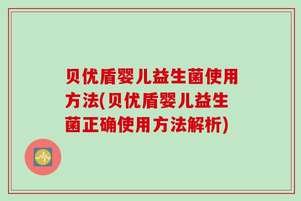 贝优盾婴儿益生菌使用方法(贝优盾婴儿益生菌正确使用方法解析) 贝优盾婴儿益生菌使用方法(贝优盾婴儿益生菌正确使用方法解析)