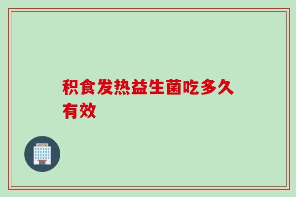 积食发热益生菌吃多久有效