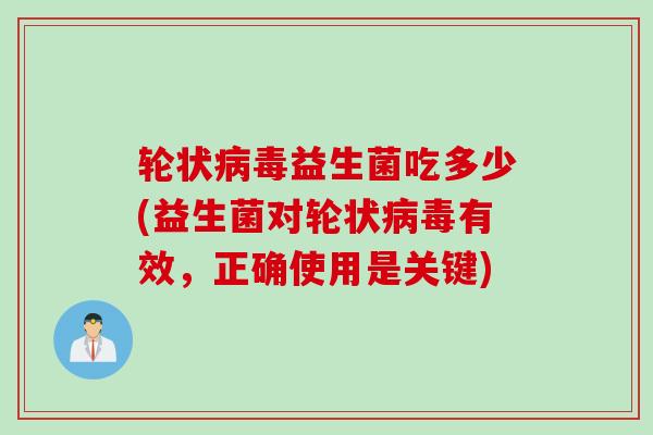 轮状病毒益生菌吃多少(益生菌对轮状病毒有效，正确使用是关键)