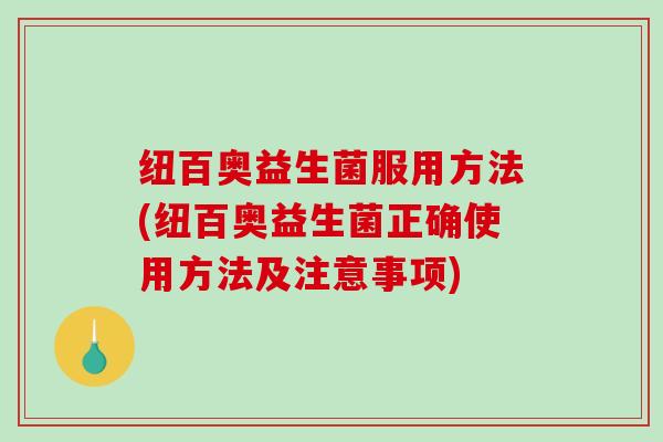 纽百奥益生菌服用方法(纽百奥益生菌正确使用方法及注意事项)